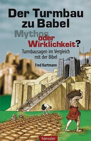 Der Turmbau zu Babel – Mythos oder Wirklichkeit? von Hartmann,  Fred