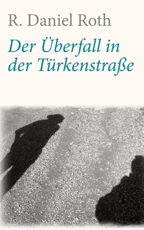 Der Überfall in der Türkenstraße von Roth,  R. Daniel