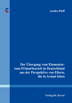 Der Übergang vom Elementar- zum Primarbereich in Deutschland aus der Perspektive von Eltern, die in Armut leben von Pfaff,  Annika