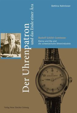 Der Uhrenpatron und das Ende einer Ära von Hahnloser,  Bettina