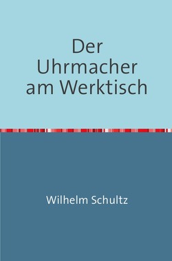 Der Uhrmacher am Werktisch von Schultz,  Wilhelm