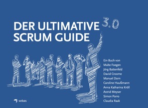 Der Ultimative Scrum Guide 3.0 von Anna Katharina,  Kröll, Astrid,  Meyser, Caroline,  Haußmann, Claudia,  Raak, David,  Croome, Jörg,  Battenfeld, Malte,  Foegen, Manuel,  Dorn, Simon,  Porro