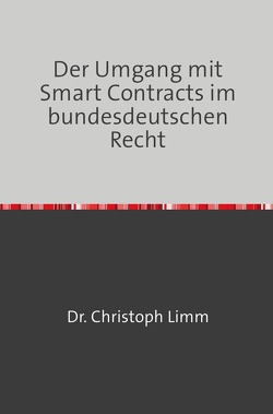 Der Umgang mit Smart Contracts im bundesdeutschen Recht von Limm,  Christoph