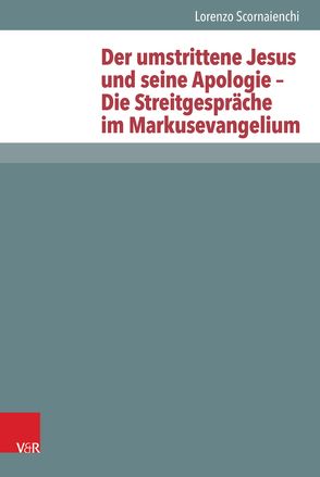 Der umstrittene Jesus und seine Apologie – Die Streitgespräche im Markusevangelium von Scornaienchi,  Lorenzo