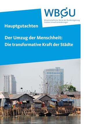 Der Umzug der Menschheit: Die transformative Kraft der Städte von Wissenschaftlicher Beirat der Bundesregierung Globale Umweltveränderungen,  WBGU