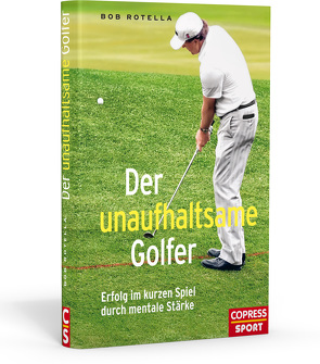 Der unaufhaltsame Golfer – Erfolg im kurzen Spiel durch mentale Stärke von Rotella,  Bob