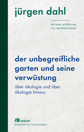 Der unbegreifliche Garten und seine Verwüstung von Dahl,  Jürgen, Kriener,  Manfred
