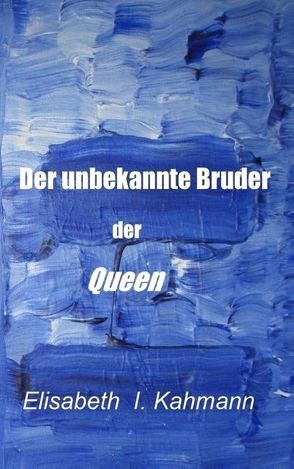 Der unbekannte Bruder der Queen von Kahmann,  Elisabeth I.