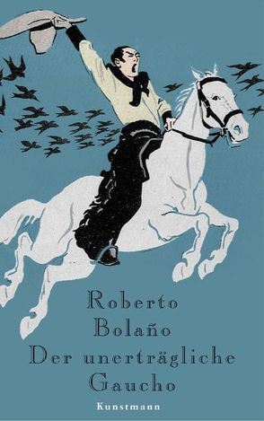 Der unerträgliche Gaucho von Bolaño,  Roberto, Grzimek,  Hanna, Kultzen,  Peter