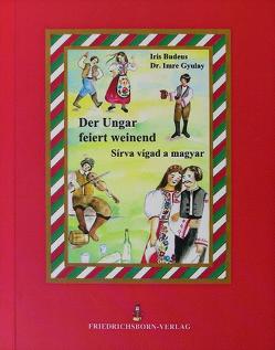 Der Ungar feiert weinend /Sirva vigad a magyar von Budeus,  Iris, Gyulay,  Dr. Imre, Gyulay,  Imre, Kispál,  Beáta, Kracht,  Dr. Peter