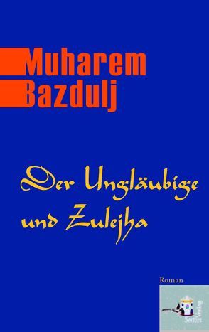 Der Ungläubige und Zulejha von Bazdulj,  Muharem, Olof,  Klaus D