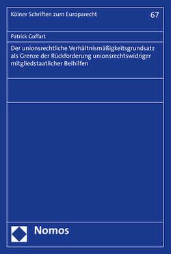 Der unionsrechtliche Verhältnismäßigkeitsgrundsatz als Grenze der Rückforderung unionsrechtswidriger mitgliedstaatlicher Beihilfen von Goffart,  Patrick