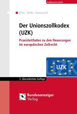 Der Unionszollkodex (UZK) von Henke,  Reginhard, Kammerzell,  Nadja, Witte,  Peter