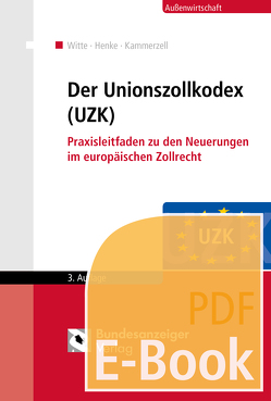 Der Unionszollkodex (UZK) (E-Book) von Henke,  Reginhard, Kammerzell,  Nadja, Witte,  Peter