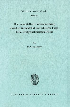 Der „unmittelbare“ Zusammenhang zwischen Grunddelikt und schwerer Folge beim erfolgsqualifizierten Delikt. von Küpper,  Georg