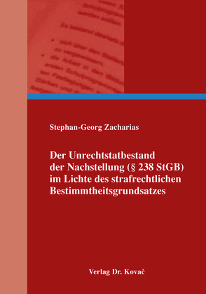 Der Unrechtstatbestand der Nachstellung (§ 238 StGB) im Lichte des strafrechtlichen Bestimmtheitsgrundsatzes von Zacharias,  Stephan-Georg