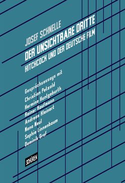 Der unsichtbare Dritte – Hitchcock und der deutsche Film von Graf,  Dominik, Huntgeburth,  Hermine, Kaufmann,  Rainer, Kleinert,  Andreas, Linnnenbaum,  Sophie, Neul,  Nana, Petzold,  Christian, Schnelle,  Josef