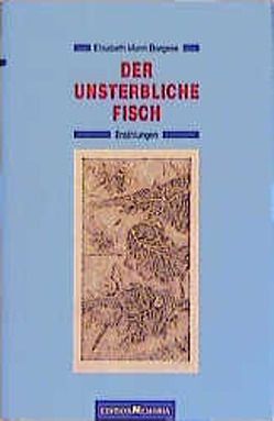 Der unsterbliche Fisch. Erzählungen von Mann Borgese,  Elisabeth, Schumann,  Thomas B, Wiemken,  Christel, Wiemken,  Helmut