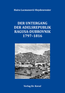 Der Untergang der Adelsrepublik Ragusa-Dubrovnik 1797–1816 von Lacmanović-Heydenreuter,  Haira