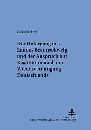 Der Untergang des Landes Braunschweig und der Anspruch auf Restitution nach der Wiedervereinigung Deutschlands von Hackel,  Christina