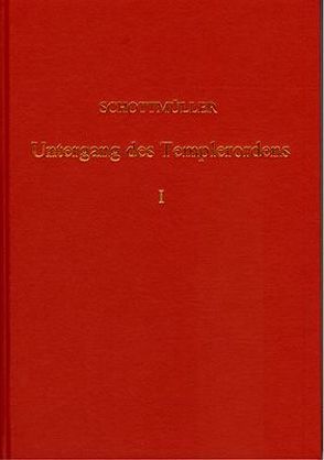 Der Untergang des Templer-Ordens mit urkundlichen und kritischen Beiträgen / Der Untergang des Templer-Ordens mit urkundlichen und kritischen Beiträgen – Band 1 von Schottmüller,  Konrad