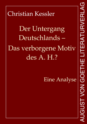 Der Untergang Deutschlands – Das verborgene Motiv des A. H.? von Keßler,  Christian