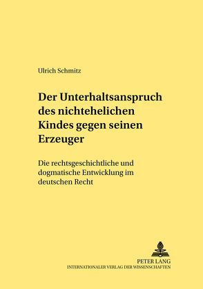 Der Unterhaltsanspruch des nichtehelichen Kindes gegen seinen Erzeuger von Schmitz,  Ulrich