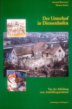 Der Unterhof in Diessenhofen. Von der Adelsburg zum Ausbildungszentrum von Baeriswyl,  Armand G, Brem,  Hansjörg, Buergi,  Hermann, Bürgi,  Jost, Früh,  Margrit, Ganz,  Jürg, Junkes,  Marina, Stefani,  Olypia, Trachsel,  Martin