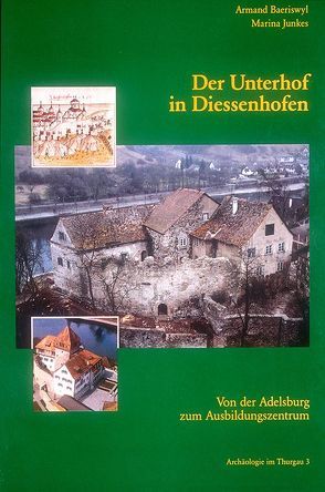 Der Unterhof in Diessenhofen. Von der Adelsburg zum Ausbildungszentrum von Baeriswyl,  Armand G, Brem,  Hansjörg, Buergi,  Hermann, Bürgi,  Jost, Früh,  Margrit, Ganz,  Jürg, Junkes,  Marina, Stefani,  Olypia, Trachsel,  Martin