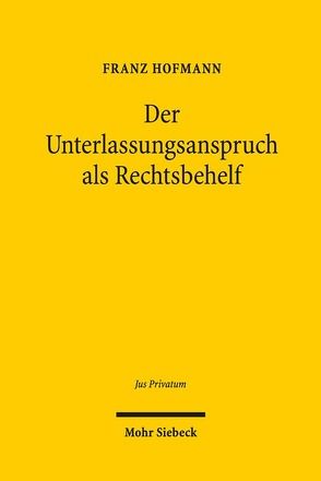 Der Unterlassungsanspruch als Rechtsbehelf von Hofmann,  Franz