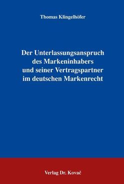 Der Unterlassungsanspruch des Markeninhabers und seiner Vertragspartner im deutschen Markenrecht von Klingelhöfer,  Thomas