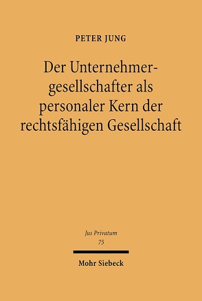 Der Unternehmensgesellschafter als personaler Kern der rechtsfähigen Gesellschaft von Jung,  Peter