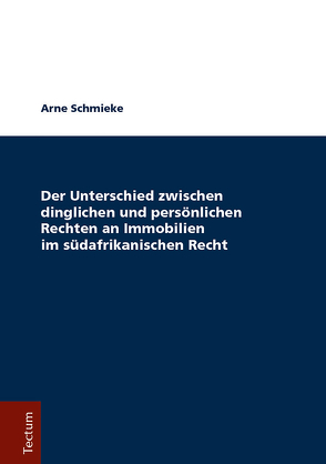 Der Unterschied zwischen dinglichen und persönlichen Rechten an Immobilien im südafrikanischen Recht von Schmieke,  Arne