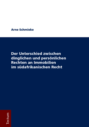 Der Unterschied zwischen dinglichen und persönlichen Rechten an Immobilien im südafrikanischen Recht von Schmieke,  Arne