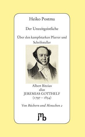 Der Unzeitgeistliche von Gotthelf,  Jeremias, Postma,  Heiko