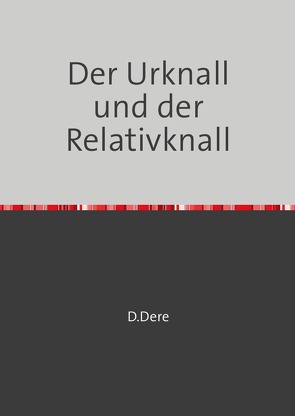 Der Urknall und der Relativknall von Dere,  D.