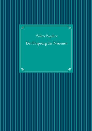 Der Ursprung der Nationen von Bagehot,  Walter, UG,  Nachdruck