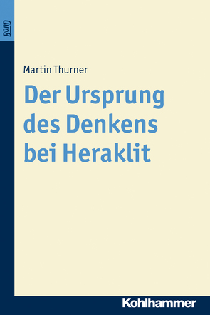 Der Ursprung des Denkens bei Heraklit. BonD von Thurner,  Martin