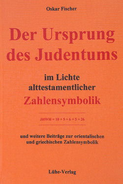 Der Ursprung des Judentums im Lichte alttestamentlicher Zahlensymbolik von Fischer,  Oskar, Menkens,  Harm