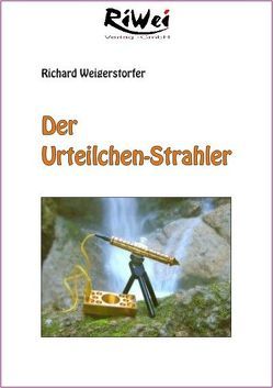 Der Urteilchen-Strahler von Weigerstorfer,  Richard