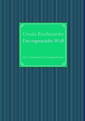 Der vegetarische Wolf von Reichetzeder,  Ursula