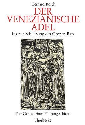 Der venezianische Adel bis zur Schliessung des Grossen Rats von Rösch,  Gerhard