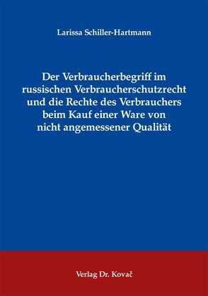 Der Verbraucherbegriff im russischen Verbraucherschutzrecht und die Rechte des Verbrauchers beim Kauf einer Ware von nicht angemessener Qualität von Schiller-Hartmann,  Larissa