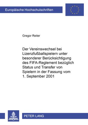 Der Vereinswechsel bei Lizenzfußballspielern unter besonderer Berücksichtigung des «FIFA-Reglement bezüglich Status und Transfer von Spielern» in der Fassung vom 1. September 2001 von Reiter,  Gregor