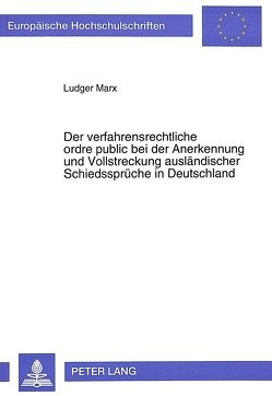 Der verfahrensrechtliche ordre public bei der Anerkennung und Vollstreckung ausländischer Schiedssprüche in Deutschland von Marx,  Ludger