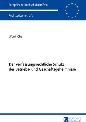 Der verfassungsrechtliche Schutz der Betriebs- und Geschäftsgeheimnisse von Cha,  Wonil