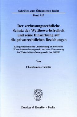 Der verfassungsrechtliche Schutz der Wettbewerbsfreiheit und seine Einwirkung auf die privatrechtlichen Beziehungen. von Tsiliotis,  Charalambos