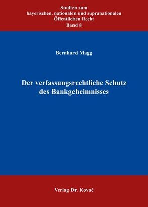 Der verfassungsrechtliche Schutz des Bankgeheimnisses von Magg,  Bernhard