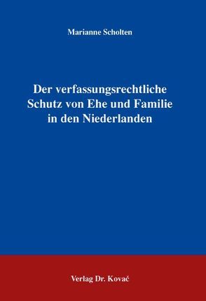 Der verfassungsrechtliche Schutz von Ehe und Familie in den Niederlanden von Scholten,  Marianne