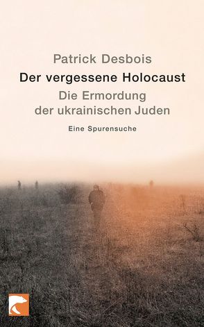 Der vergessene Holocaust von Desbois,  Patrick, Kober,  Hainer